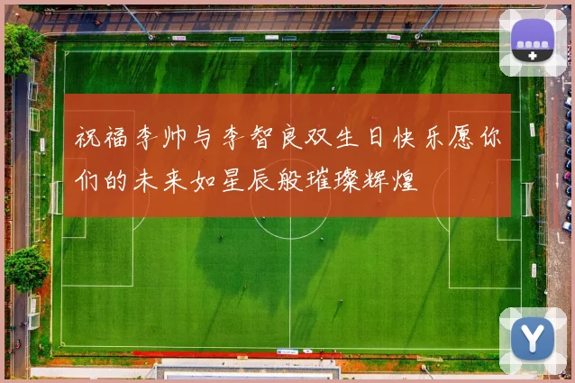 祝福李帅与李智良双生日快乐愿你们的未来如星辰般璀璨辉煌