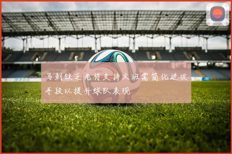 马刺缺乏老将支持文班需简化进攻手段以提升球队表现